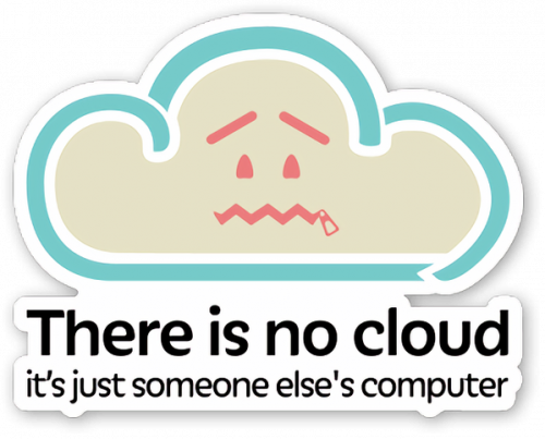 There is no cloud, it's just someone else's computer.